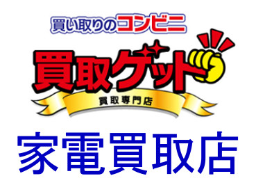 家電高く売るなら家電買取ゲット